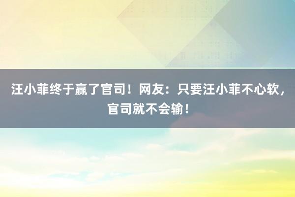 汪小菲终于赢了官司！网友：只要汪小菲不心软，官司就不会输！