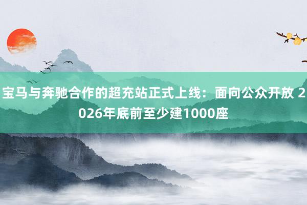 宝马与奔驰合作的超充站正式上线：面向公众开放 2026年底前至少建1000座