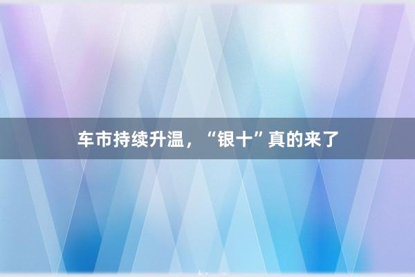 车市持续升温，“银十”真的来了