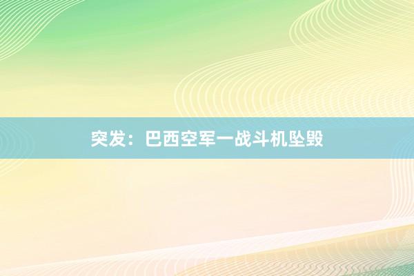 突发：巴西空军一战斗机坠毁