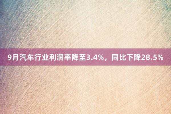 9月汽车行业利润率降至3.4%，同比下降28.5%