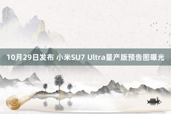 10月29日发布 小米SU7 Ultra量产版预告图曝光