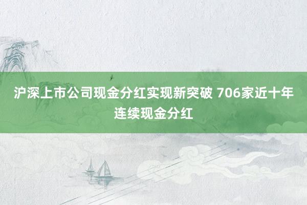 沪深上市公司现金分红实现新突破 706家近十年连续现金分红