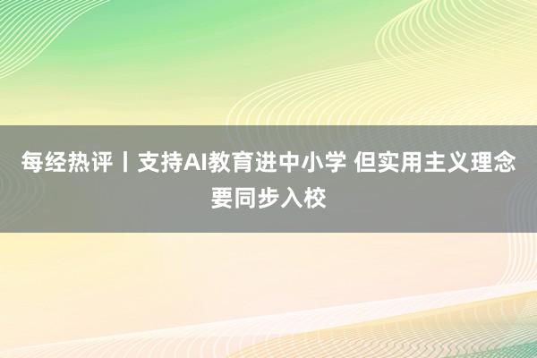 每经热评丨支持AI教育进中小学 但实用主义理念要同步入校