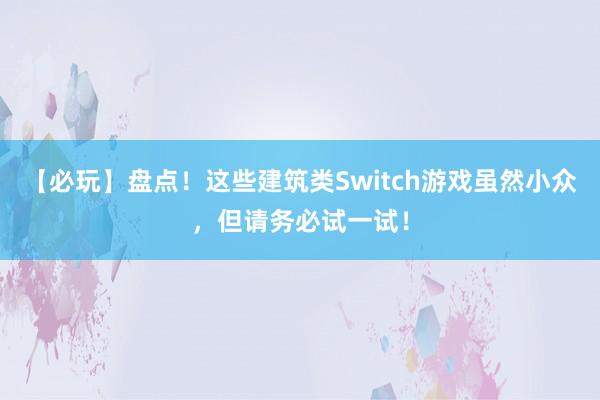 【必玩】盘点！这些建筑类Switch游戏虽然小众，但请务必试一试！