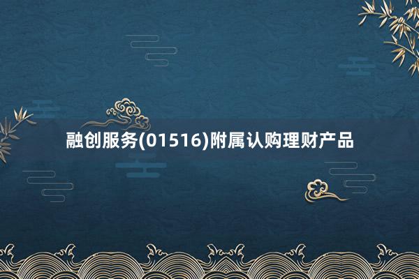 融创服务(01516)附属认购理财产品