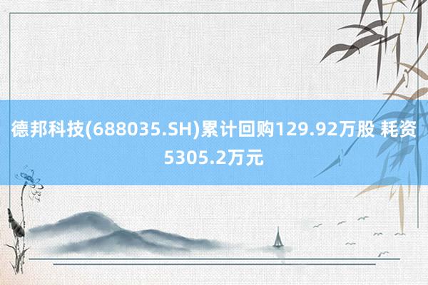 德邦科技(688035.SH)累计回购129.92万股 耗资5305.2万元