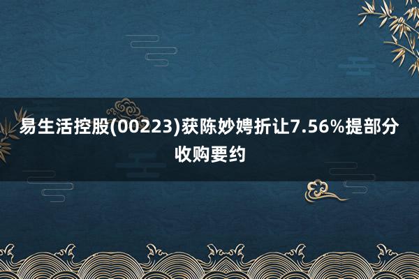 易生活控股(00223)获陈妙娉折让7.56%提部分收购要约