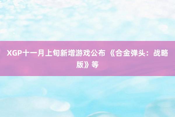 XGP十一月上旬新增游戏公布 《合金弹头：战略版》等