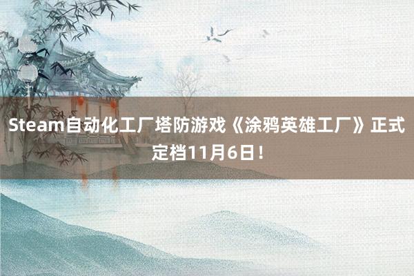 Steam自动化工厂塔防游戏《涂鸦英雄工厂》正式定档11月6日！