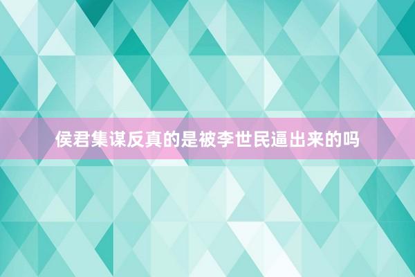 侯君集谋反真的是被李世民逼出来的吗