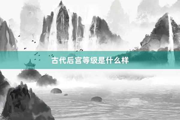 古代后宫等级是什么样