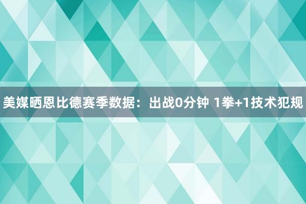 美媒晒恩比德赛季数据：出战0分钟 1拳+1技术犯规