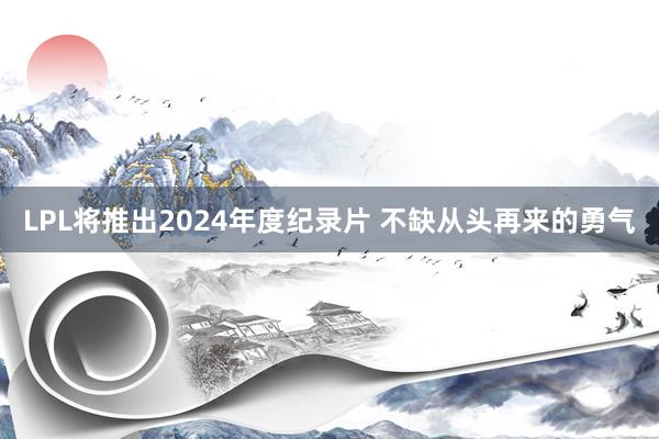 LPL将推出2024年度纪录片 不缺从头再来的勇气