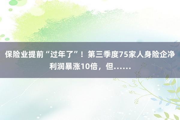 保险业提前“过年了”！第三季度75家人身险企净利润暴涨10倍，但……