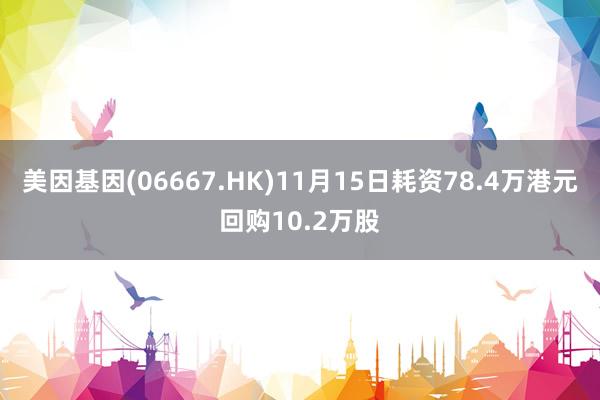 美因基因(06667.HK)11月15日耗资78.4万港元回购10.2万股