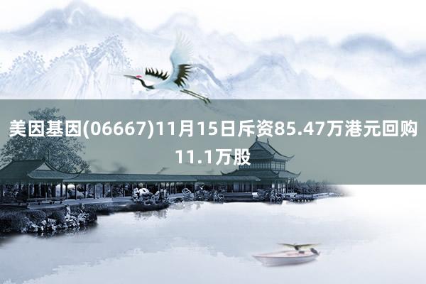 美因基因(06667)11月15日斥资85.47万港元回购11.1万股