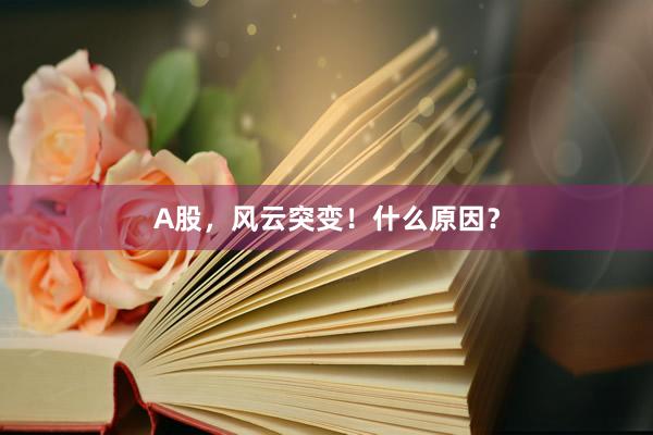 A股，风云突变！什么原因？