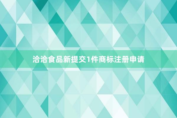 洽洽食品新提交1件商标注册申请