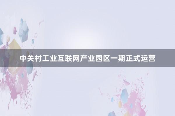 中关村工业互联网产业园区一期正式运营