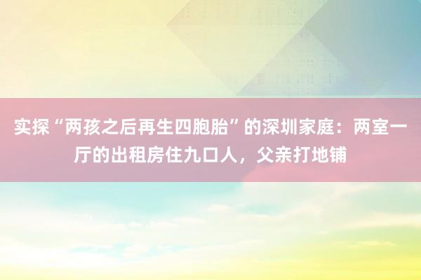 实探“两孩之后再生四胞胎”的深圳家庭：两室一厅的出租房住九口人，父亲打地铺